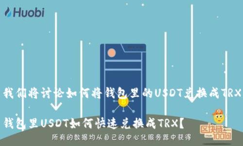 我们将讨论如何将钱包里的USDT兑换成TRX

钱包里USDT如何快速兑换成TRX？