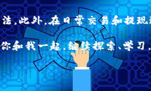 如何将虚拟币提现到华为钱包：详尽指南与实用技巧

虚拟币提现,华为钱包,数字货币,安全交易/guanjianci

在数字货币的世界中，很多用户都渴望将虚拟币提现到他们日常使用的钱包中，以便进行消费或进一步的金融管理。对于华为钱包用户而言，这一过程可能显得有些复杂，但只要掌握其中的技巧与步骤，就能轻松实现。那么，如何将虚拟币提现到华为钱包呢？接下来，我们将这简单的过程拆解，为您提供一份详尽的指南。

第一步：了解虚拟币与华为钱包

在开始提现操作之前，首先有必要了解什么是虚拟币以及华为钱包的基本功能。虚拟币，顾名思义，是一种以数字形式存在的货币，通常依赖于区块链技术来维护安全性和透明度。而华为钱包则是华为公司开发的一款便捷支付工具，支持快捷支付、购票、存储各种电子票据等功能。你是不是也觉得在一款安全便捷的钱包中存储虚拟币特别有吸引力呢？

第二步：注册并绑定华为钱包

如果您还没有华为钱包的账号，首先需要下载并注册这款应用。注册过程中，您需提供手机号码并进行身份验证。在成功注册后，您还需要将您的银行卡或信用卡与华为钱包进行绑定。这一步骤至关重要，因为提现的最终目的地是您的银行账户。完成这些基础设置后，您就可以进到下一步了。

第三步：选择合适的虚拟币交易平台

虚拟币的交易平台种类繁多，选择一个安全且信誉度高的交易平台至关重要。很多用户对比分析了不同平台的手续费、提现速度和用户评价，然后最终选择了最合适的平台。你是不是也会花时间去寻找最反馈良好的平台呢？如果是，那你就没错了。通常，像币安、火币网等大型平台在此方面表现较为优异。

第四步：完成虚拟币的提现操作

在选择好交易平台后，您需要登录账户并找到提现功能。根据平台不同，通常提现步骤相似：选择提现的虚拟币——输入提现金额——选择提现方式（如提现至银行卡）——确认信息无误后，提交提现请求。大部分平台会要求您进行两次确认，以确保资金安全。当您确认提现后，系统会提示您提现成功，您只需静待资金到达即可。

第五步：将资金转入华为钱包

提现至银行账户后，您需要将这笔资金转入华为钱包。这通常也很简单，只需在华为钱包中选择“充值”选项，输入您要充值的金额，选择银行卡，确认后即可。在这个过程中，务必注意充值限额和手续费，这些往往会影响您的整体收益。你是否也经常考虑这样的细节呢？

第六步：注意安全性与交易记录的管理

在整个提现过程中，安全性始终是个重中之重。为了保护您的账户和资金，一定要设置强密码、启用双重认证，并定期检查交易记录。一旦发现异常，可以及时向平台或华为钱包客服求助。在数字货币的世界中，安全就等同于生命，任何小的失误都可能导致不可挽回的损失，你是不是也认为安防措施是重中之重？

总结与建议

将虚拟币提现到华为钱包的全过程看似复杂，但只要掌握了相关步骤和技巧，其实也是一件轻松的事。希望这份指南能为你提供一个清晰的思路和详细的操作方法。此外，在日常交易和提现过程中，始终建议保持谨慎，定期更新关于虚拟币的最新信息，这样才能在这个瞬息万变的市场中立于不败之地。

最后，与其焦虑市场变化，不如积极探索更多的投资机会，在数字货币这个巨大而充满潜力的海洋中畅游。你有没有想过在这个领域中能找到怎样的机会呢？希望你和我一起，继续探索、学习，共同进步。

如有更多问题，欢迎在评论区留言，与我一起交流讨论。让我们在数字货币的旅程中，共同前行！