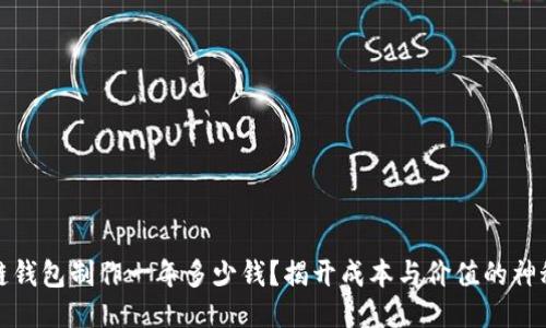 标签

区块链钱包制作一年多少钱？揭开成本与价值的神秘面纱