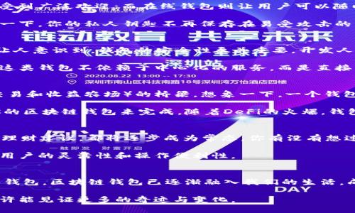 区块链钱包的历史

区块链, 钱包, 数字货币, 加密货币/guanjianci

引言
提到区块链钱包，你想到了什么？是数字货币的保管工具，还是投资者的摇钱树？区块链钱包自比特币诞生以来，经历了巨大的发展和变迁，今天我们将一同回顾这一历史进程，了解区块链钱包的演变过程，以及它如何深深影响了数字货币的使用和发展。

早期的区块链钱包
区块链钱包的历史可以追溯到2009年，比特币的诞生标志着这一新兴概念的开始。最初，比特币采用了一个简单的客户端钱包，也就是我们现在所说的“全节点钱包”。这一钱包不仅能够储存比特币，还能够参与比特币网络的验证和交易。

然而，这种全节点钱包对于普通用户来说并不友好。你是否曾经尝试过安装和同步整个区块链？这一过程繁琐且耗时，许多用户因此望而却步。随着对数字货币需求的增加，开发者开始寻求更加便捷的解决方案，这也催生了轻钱包的出现。

轻钱包的崛起
轻钱包（或称为“SPV钱包”）的引入标志着区块链钱包技术的一次革命。通过轻钱包，用户不必下载整个区块链，只需下载与自己账户相关的信息即可，大大简化了用户体验。此外，轻钱包还提高了交易的速度和效率，使得越来越多的人愿意参与到数字货币的世界中来。

在这一背景下，广受欢迎的在线钱包服务如Coinbase和Blockchain.info开始在市场上崭露头角。这些平台为用户提供了简单易用的界面，让更多的人能够轻松地购买、储存和交易比特币和其他加密货币。

多样化的钱包类型
随着数字货币市场的不断发展，各式各样的区块链钱包应运而生。那么，现在市场上有哪些不同类型的钱包呢？是软件钱包，硬件钱包，还是纸钱包？用户的需求和使用场景成为了钱包多样化的重要推动力。

软件钱包包括桌面钱包、移动钱包和在线钱包。桌面钱包安装在用户的个人电脑上，提供较高的安全性；移动钱包则因其便携性而受到广泛欢迎；而在线钱包则让用户可以随时随地通过网页访问，这种便利性吸引了大量新用户。

然而，硬件钱包的出现则为高端用户提供了更为安全的选项。硬件钱包通过物理设备储存私钥，避免了大多数网络安全风险。想象一下，你的私人钥匙不再保存在易受攻击的网络环境中，而是封存在一台小而便携的设备中，这种安全感是不是让你倍感安心？

安全性与隐私的问题
随着区块链钱包的普及，安全性和隐私问题逐渐浮出水面。你是否听说过因为钱包被黑客攻击而导致的巨大损失？所有这些事件让人意识到，钱包的安全性至关重要。开发人员和用户都开始更加重视数据的安全和隐私保护。

为了应对这些漏洞，许多钱包提供了双重身份验证和密码管理等功能。此外，去中心化钱包作为一种新的解决方案逐渐受到关注。这类钱包不依赖于中心化的服务，而是直接由用户控制私钥，提供了更高水平的安全性和隐私保护。你觉得去中心化钱包是否是未来的趋势呢？

区块链钱包与去中心化金融（DeFi）
随着去中心化金融（DeFi）的兴起，区块链钱包变得愈发重要。它们不仅仅是存储资金的工具，更成为了用户与金融服务（如借贷、交易和收益农场）的桥梁。想象一下，一个钱包可以随时随地为你提供金融服务，这种便捷性是不是让你感到兴奋？

在DeFi平台上，用户需要使用钱包进行交易和互动。你可能会在Uniswap上交易代币，或者在Aave上借款，而这一切都需要通过你的区块链钱包来完成。随着DeFi的火爆，钱包的功能也在不断扩展，许多钱包逐渐加入了集成DeFi服务的功能，让用户可以在一个应用中完成多项操作。

未来的发展趋势
未来，区块链钱包的发展将会走向何方？我们可以预见到更多的创新，无论是钱包内置的智能合约功能，还是为用户提供的个性化理财建议，都将逐步成为常态。你有没有想过，未来的钱包不仅是储存工具，还有可能成为你的个人金融顾问？

同时，随着技术的进步，我们也可能会看到更多的跨链钱包出现，这些钱包将允许用户在不同区块链之间轻松转移资产，从而增强用户的灵活性和操作便利性。

结论
总的来说，区块链钱包的历史是一部技术创新与用户需求相互推动的历史。从最初的全节点钱包到如今多种多样的轻钱包和硬件钱包，区块链钱包已逐渐融入我们的生活，成为数字时代的重要工具。技术的不断进步以及对用户需求的敏感把握，将塑造未来钱包的发展方向。你是否也期待着这一未来？ 

在这个变革的时代，区块链钱包不仅仅是资金的存储工具，更是连接用户与新兴数字经济的重要桥梁。持续关注这一领域，我们或许能见证更多的奇迹与变化。