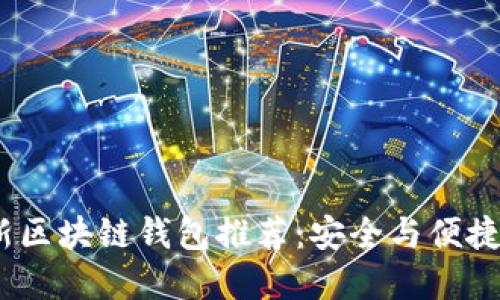 2023年最新区块链钱包推荐：安全与便捷的完美结合