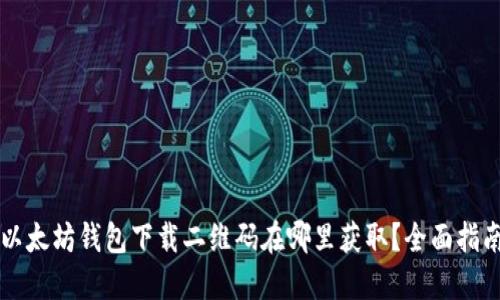 以太坊钱包下载二维码在哪里获取？全面指南