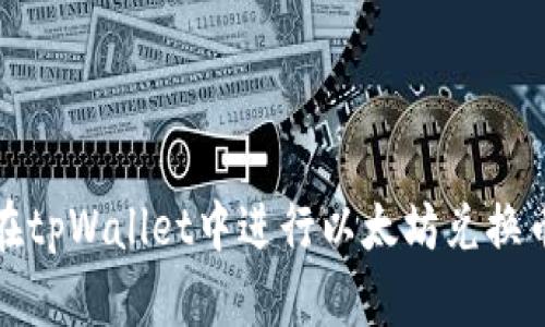 题目: 如何在tpWallet中进行以太坊兑换币的操作指南