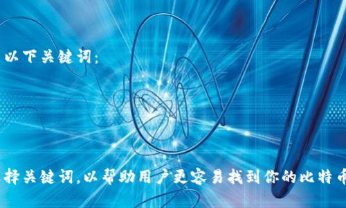 在填写比特币钱包的产品名称时，你可以考虑以下几个方面，以确保名称既，又具有一定的效果。

### 1. 
产品名称应简洁、清晰，能够让用户一目了然地理解这是一个比特币钱包。例如：“安全比特币钱包”、“智能比特币移动钱包”。

### 2. 包含关键词
在名称中包含相关的关键词，可以提高搜索引擎的排名。比如“比特币”、“钱包”、“安全”等都是常用的关键词。

### 3. 强调功能和特色
如果你的比特币钱包有特别的功能，比如高安全性、易用性、跨平台功能等，可以在名称中反映出来。例如：“高安全性比特币存储钱包”或“多平台比特币钱包”。

### 4. 考虑目标用户
了解你的目标用户是谁，他们可能会用哪些关键字来搜索钱包。例如，如果你的目标用户是初学者，可以使用“用户友好的比特币钱包”。

### 示例名称
- “安全比特币钱包”
- “易用的比特币移动钱包”
- “多功能比特币储存钱包”
- “快速转账比特币钱包”

### 相关关键词
在搜索引擎中，选择相关关键词也非常重要。你可以使用以下关键词：
- 比特币
- 钱包
- 加密货币
- 安全存储

根据以上建议，你可以生成一个的产品名称，并相应地选择关键词，以帮助用户更容易找到你的比特币钱包。