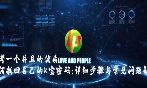 思考一个并且的优质  
如何找回自己的K宝密码：详细步骤与常见问题解答