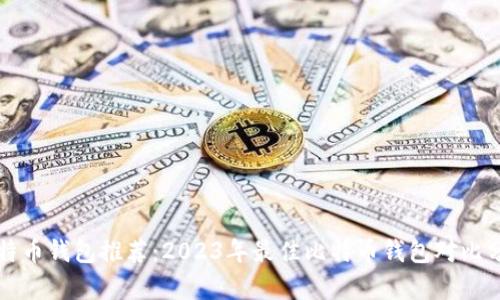 比特币钱包推荐：2023年最佳比特币钱包对比分析