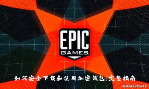 如何安全下载和使用加密钱包：完整指南
