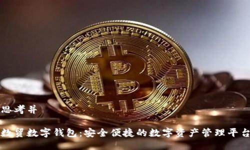 思考并

数贸数字钱包：安全便捷的数字资产管理平台