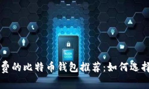 免手续费的比特币钱包推荐：如何选择并使用