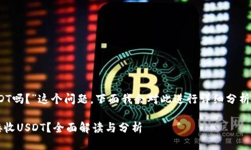 关于“tokenim能收USDT吗？”这个问题，下面我会对此进行详细分析，并提供有价值的信息。

### Tokenim能否接收USDT？全面解读与分析