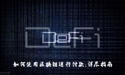 如何使用区块链进行付款：详尽指南